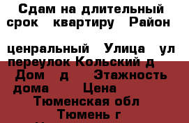 Сдам на длительный срок 1 квартиру › Район ­ ценральный › Улица ­ ул.переулок Кольский д.1 › Дом ­ д.1 › Этажность дома ­ 5 › Цена ­ 14 500 - Тюменская обл., Тюмень г. Недвижимость » Квартиры аренда   